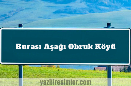 Burası Aşağı Obruk Köyü